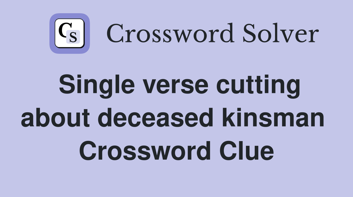 Single verse cutting about deceased kinsman  Crossword Clue