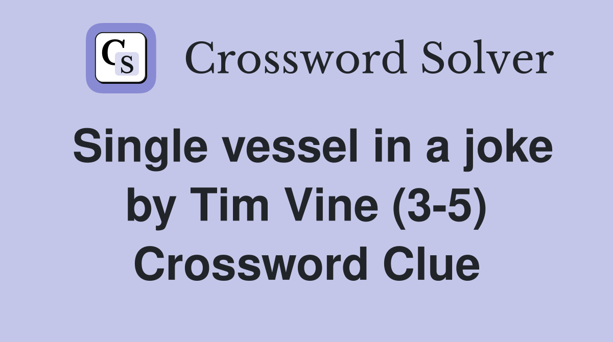 Single vessel in a joke by Tim Vine (3-5) Crossword Clue