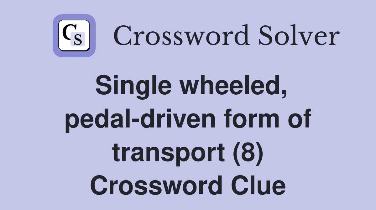 Single wheeled, pedal-driven form of transport (8) Crossword Clue