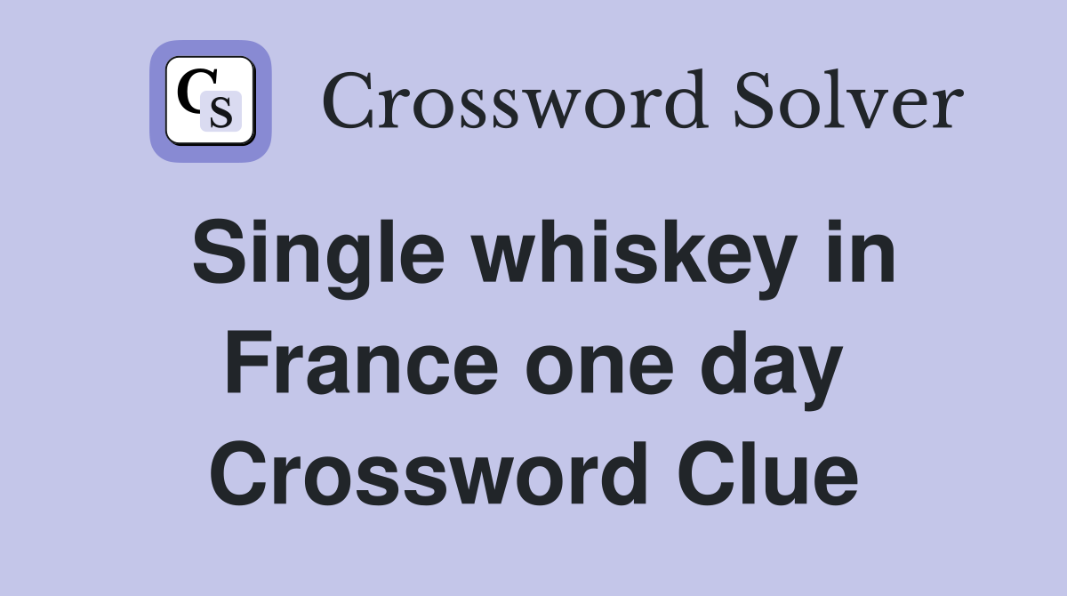 Single whiskey in France one day Crossword Clue