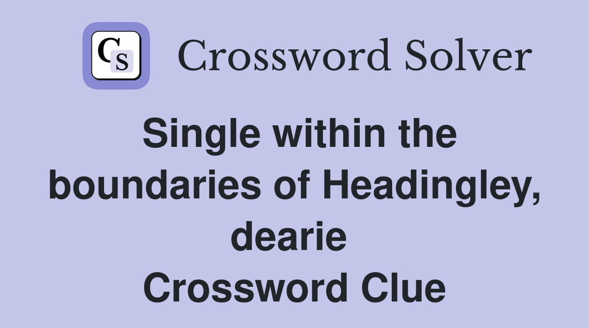 Single within the boundaries of Headingley, dearie  Crossword Clue
