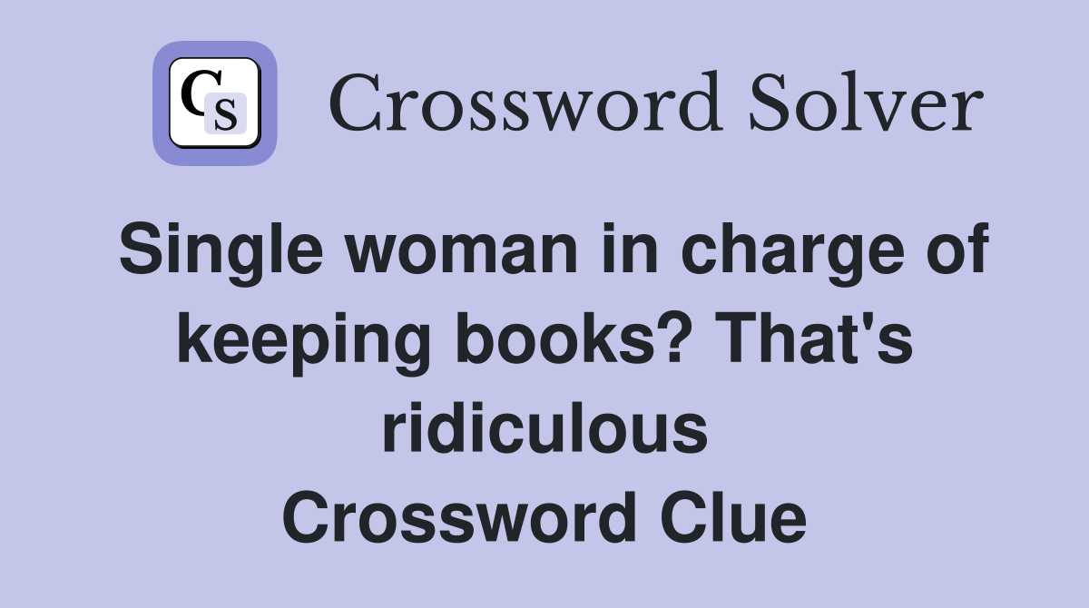 Single woman in charge of keeping books? That's ridiculous Crossword Clue