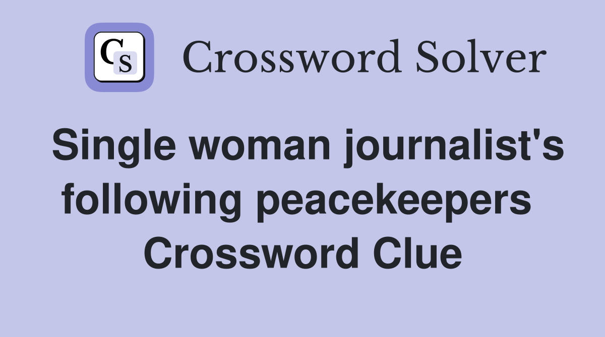 Single woman journalist's following peacekeepers  Crossword Clue