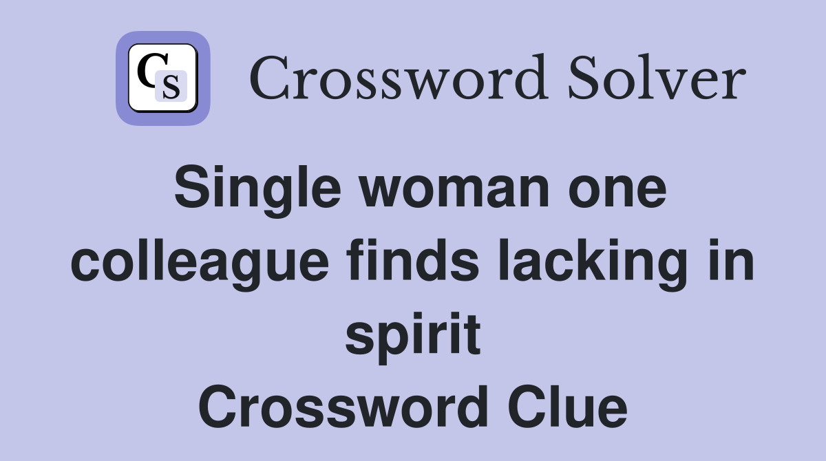 Single woman one colleague finds lacking in spirit Crossword Clue