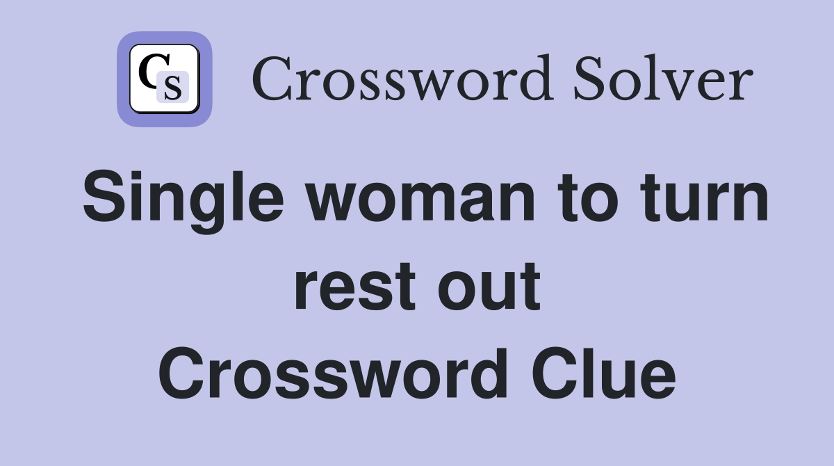 Single woman to turn rest out Crossword Clue