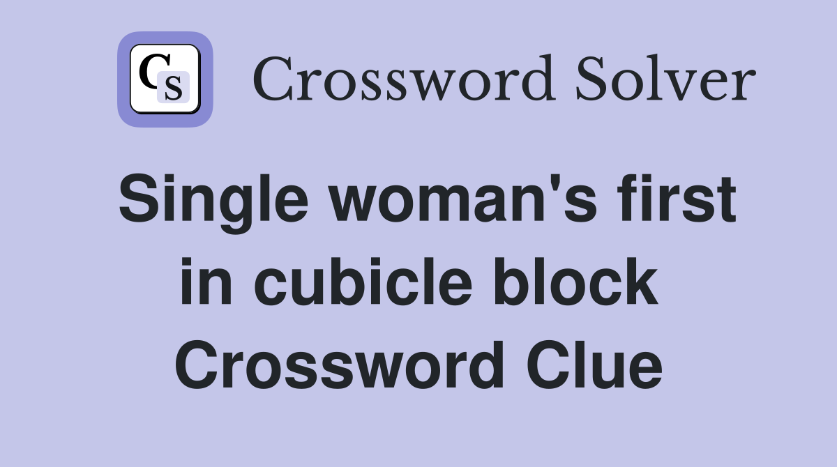 Single woman's first in cubicle block Crossword Clue
