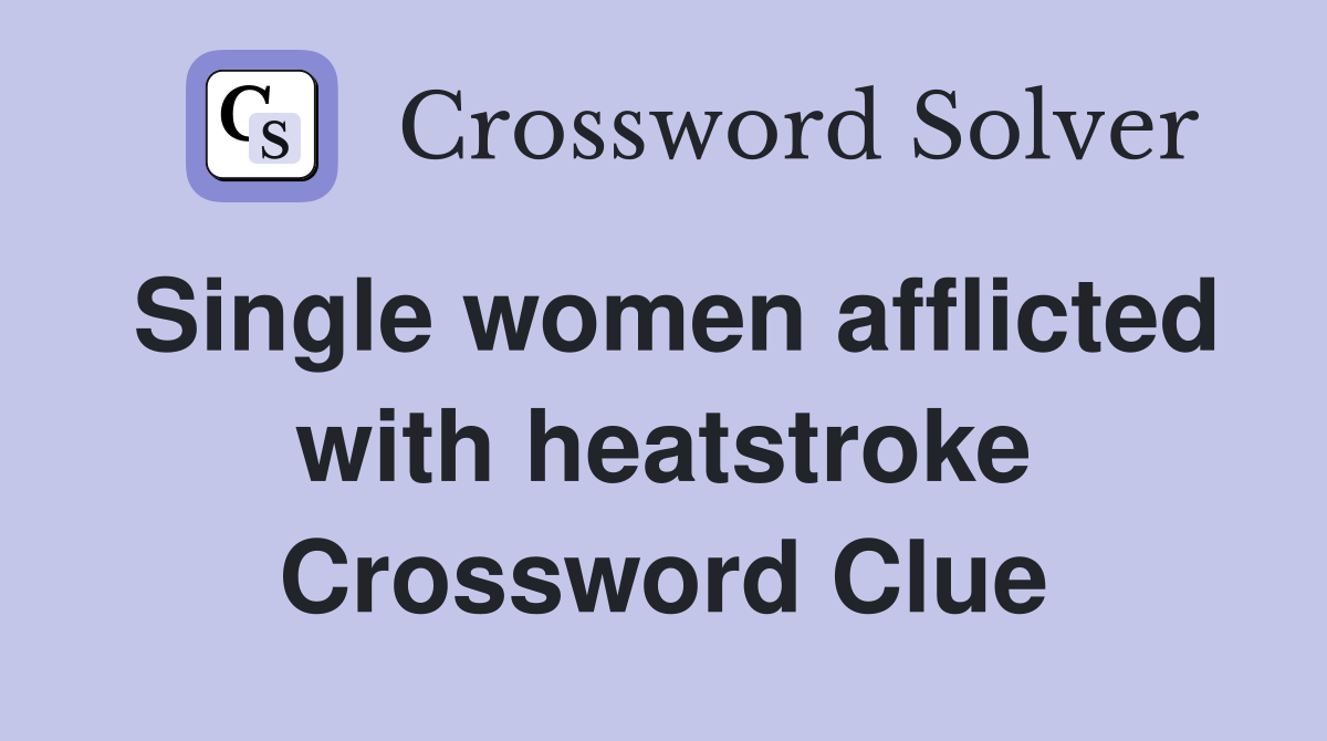 Single women afflicted with heatstroke Crossword Clue