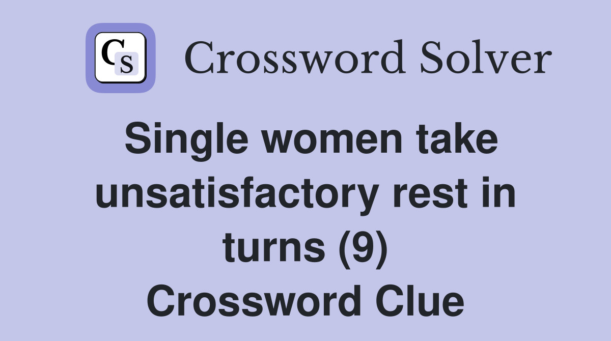 Single women take unsatisfactory rest in turns (9) Crossword Clue