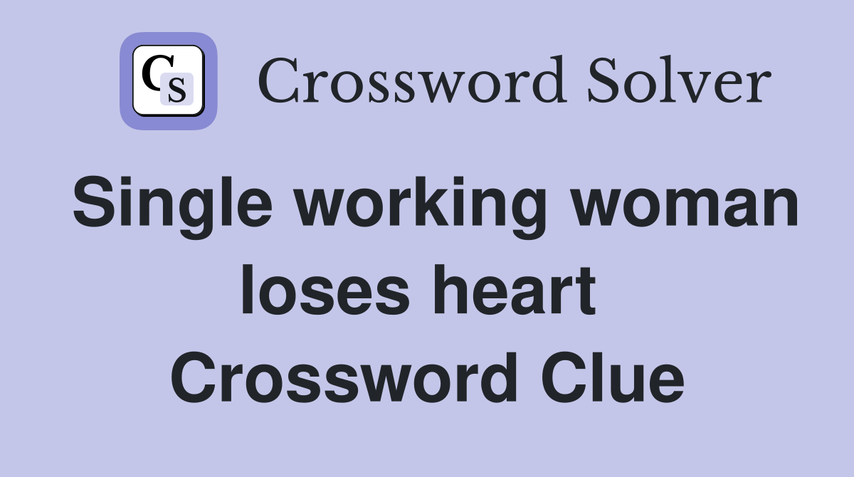 Single working woman loses heart  Crossword Clue