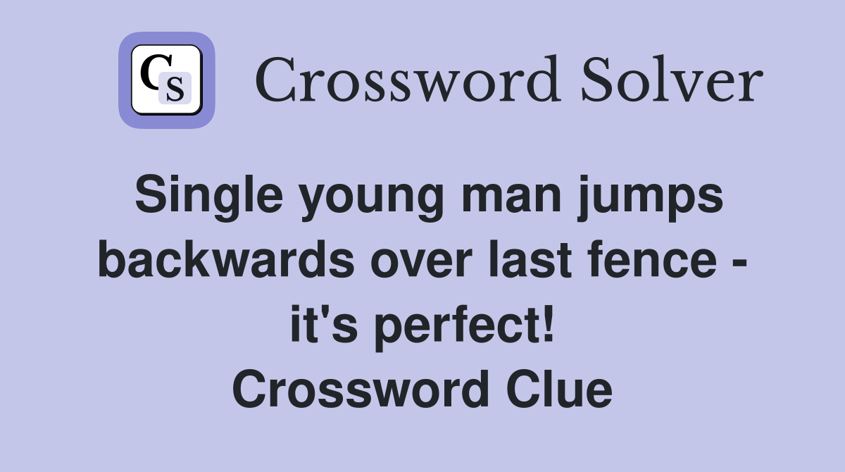 Single young man jumps backwards over last fence - it's perfect! Crossword Clue