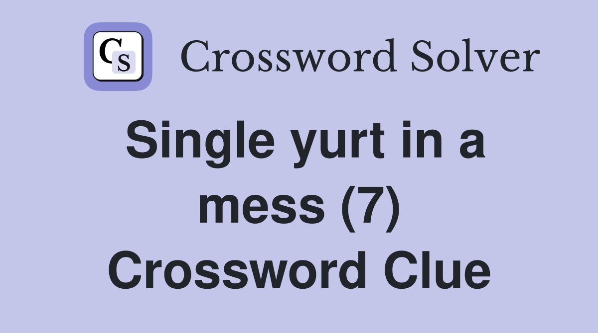 Single yurt in a mess (7) Crossword Clue