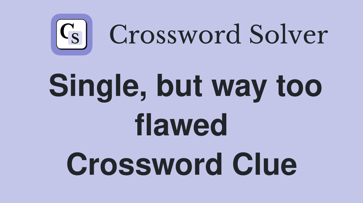 Single, but way too flawed Crossword Clue