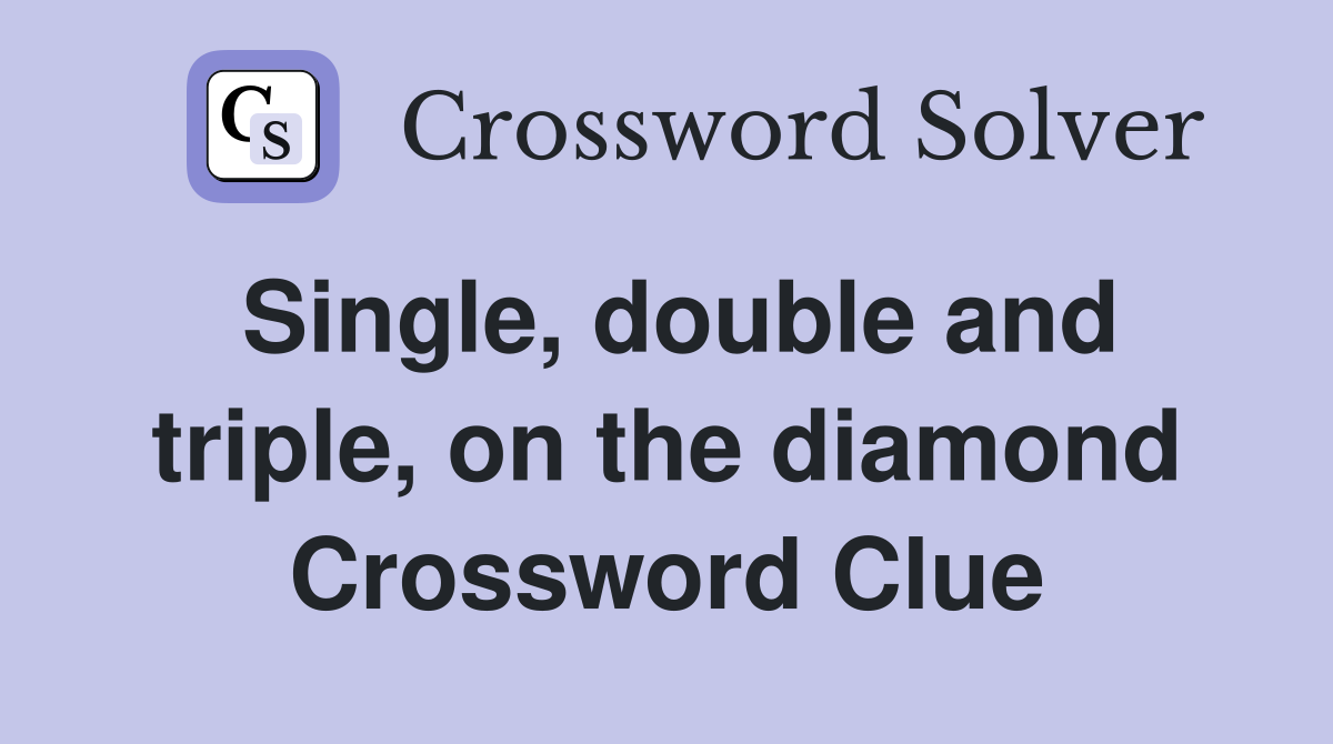 Single, double and triple, on the diamond Crossword Clue