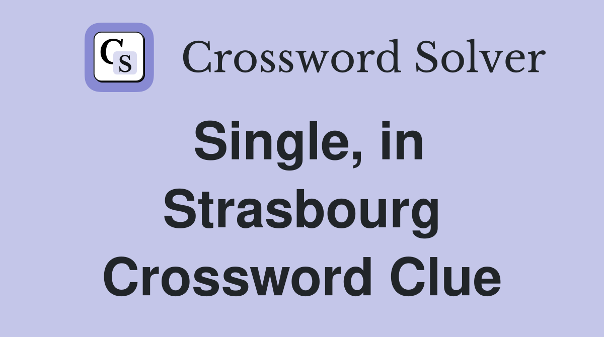 Single, in Strasbourg Crossword Clue