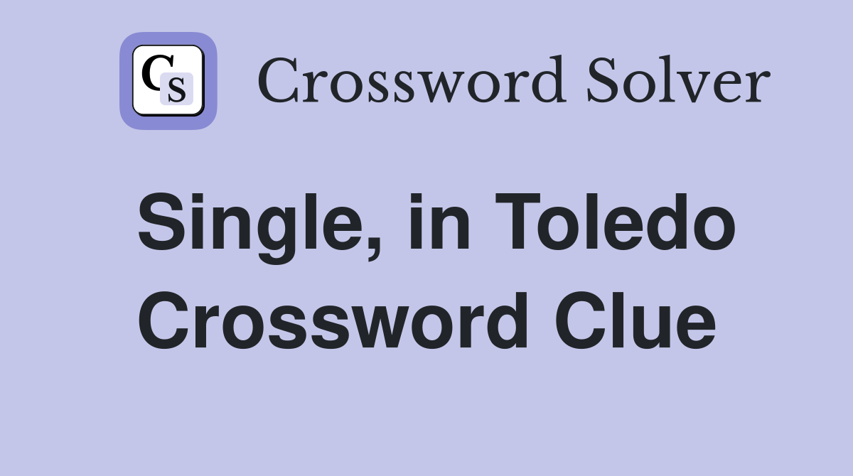 Single, in Toledo Crossword Clue