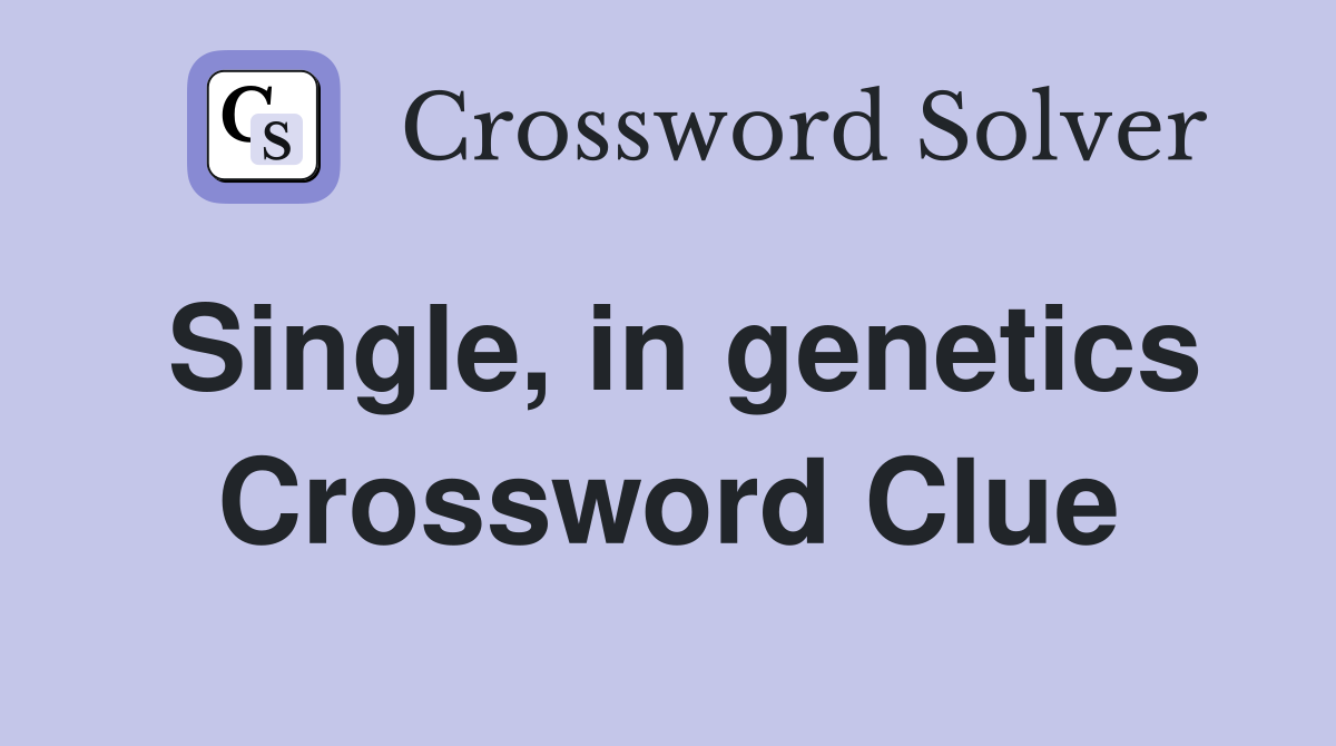 Single, in genetics Crossword Clue