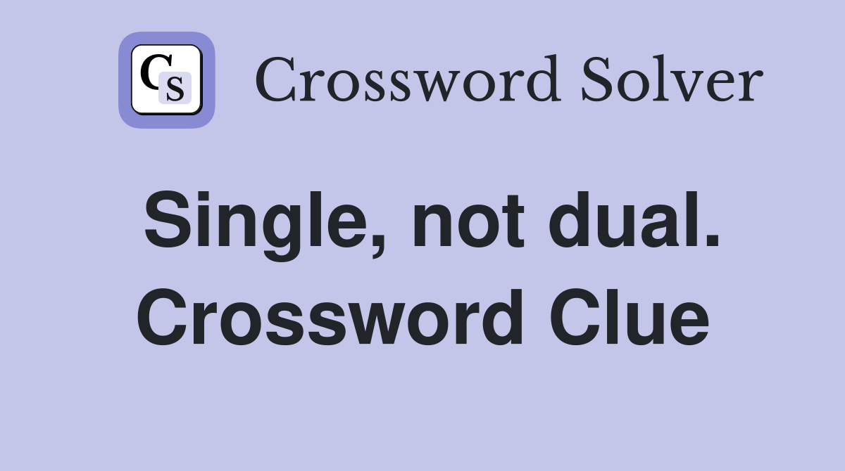 Single, not dual. Crossword Clue