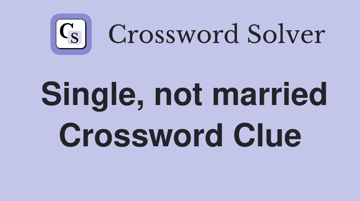 Single, not married Crossword Clue