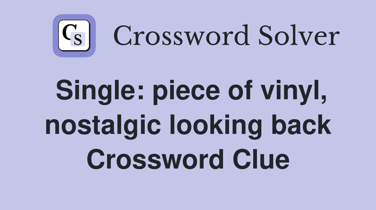 Single: piece of vinyl, nostalgic looking back Crossword Clue