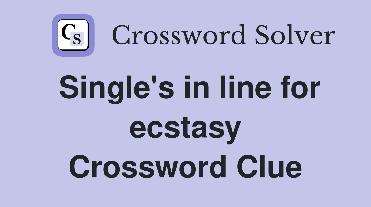 Single's in line for ecstasy Crossword Clue