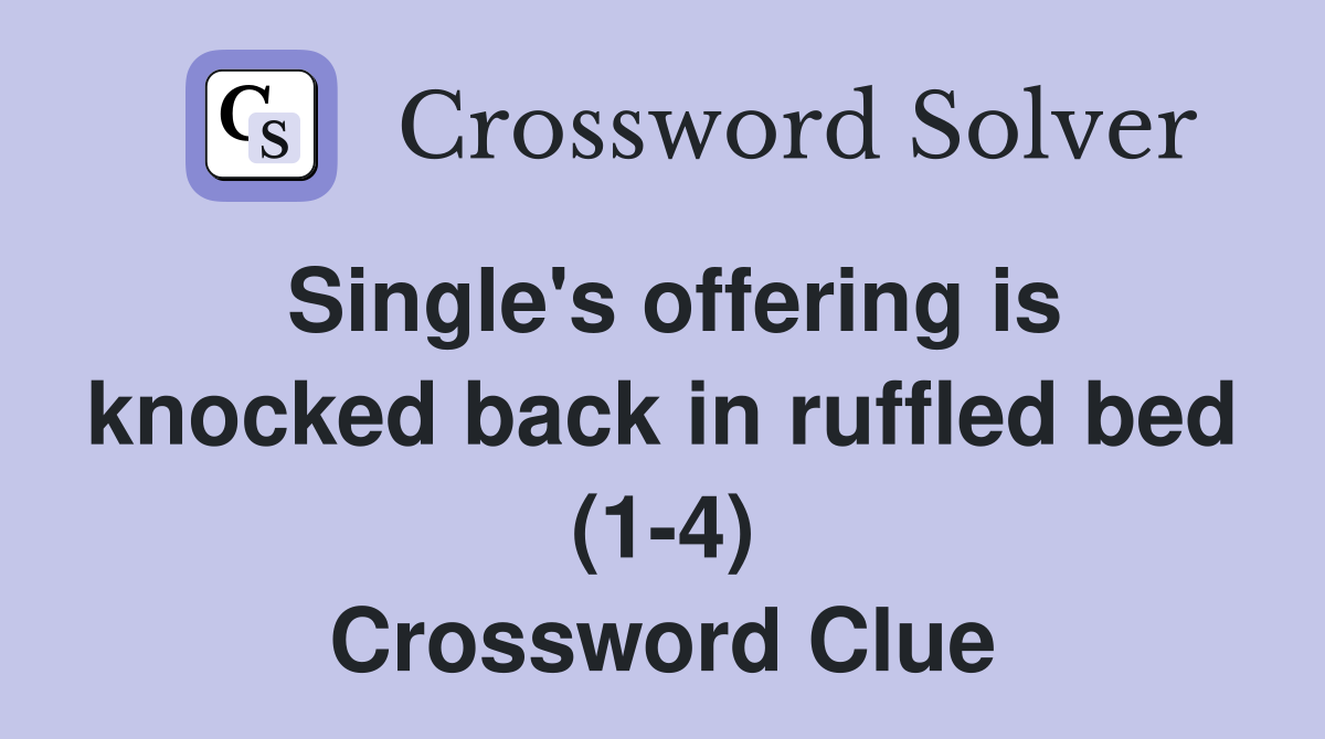 Single's offering is knocked back in ruffled bed (1-4) Crossword Clue