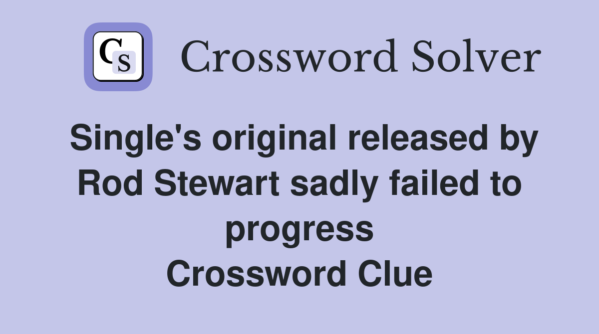 Single's original released by Rod Stewart sadly failed to progress Crossword Clue