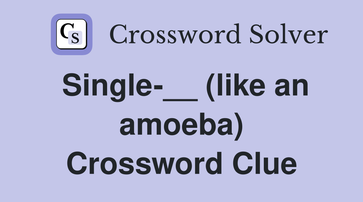 Single-__ (like an amoeba) Crossword Clue