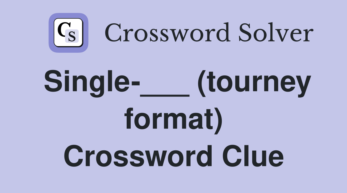 Single-___ (tourney format) Crossword Clue