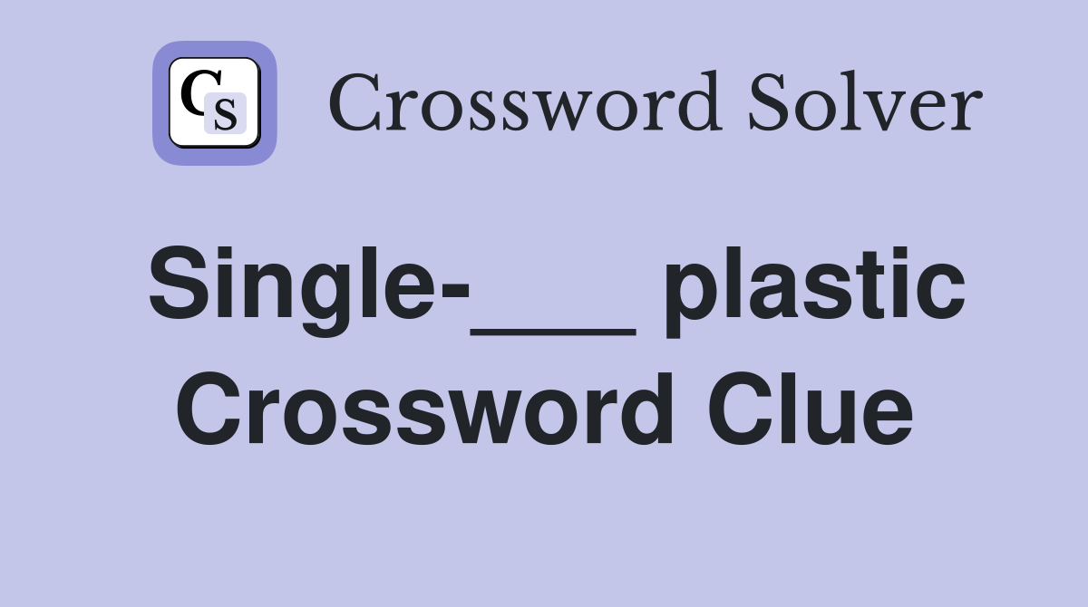 Single-___ plastic Crossword Clue