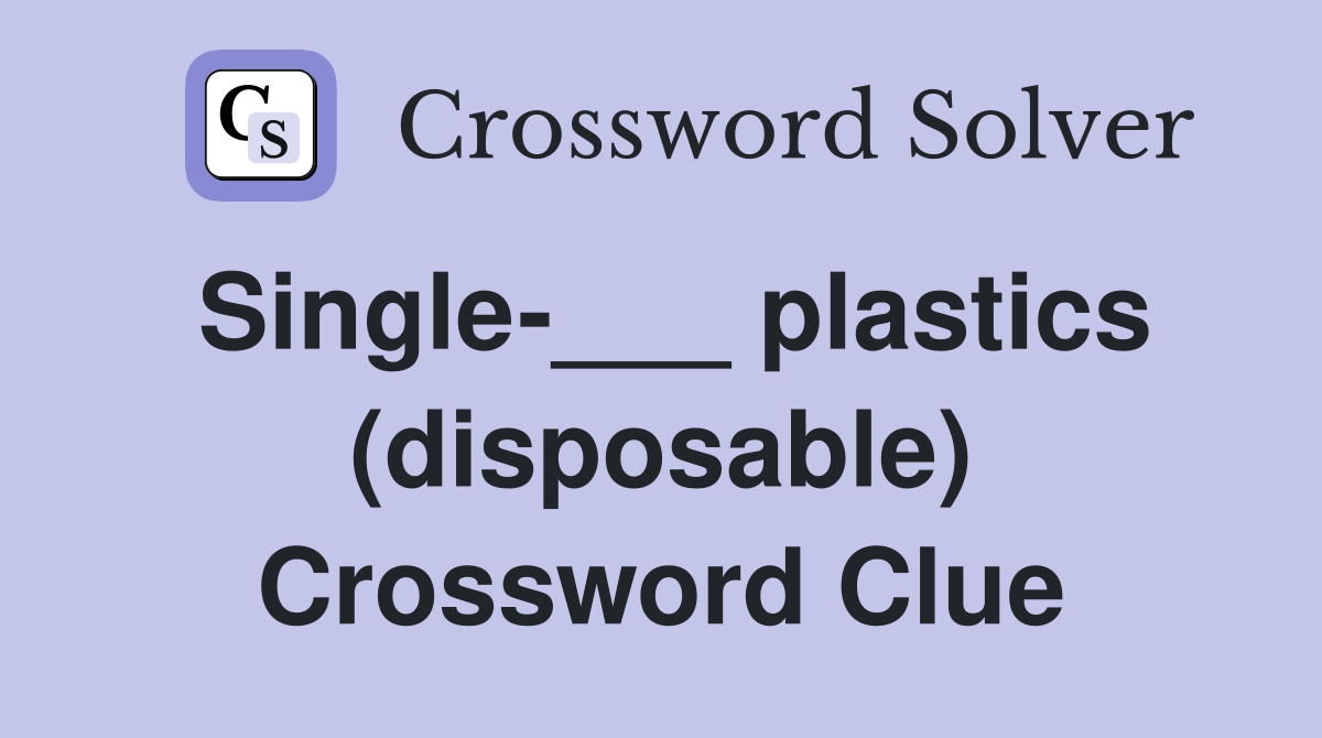 Single-___ plastics (disposable) Crossword Clue