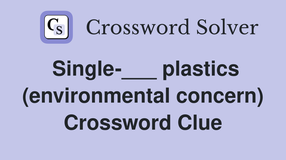 Single-___ plastics (environmental concern) Crossword Clue