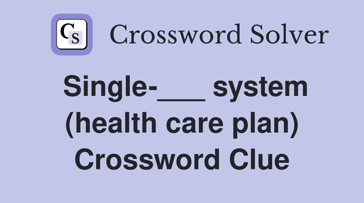 Single-___ system (health care plan) Crossword Clue