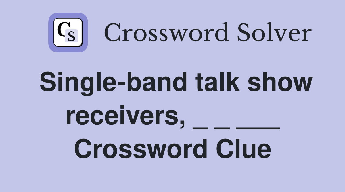 Single-band talk show receivers, _ _ ___ Crossword Clue