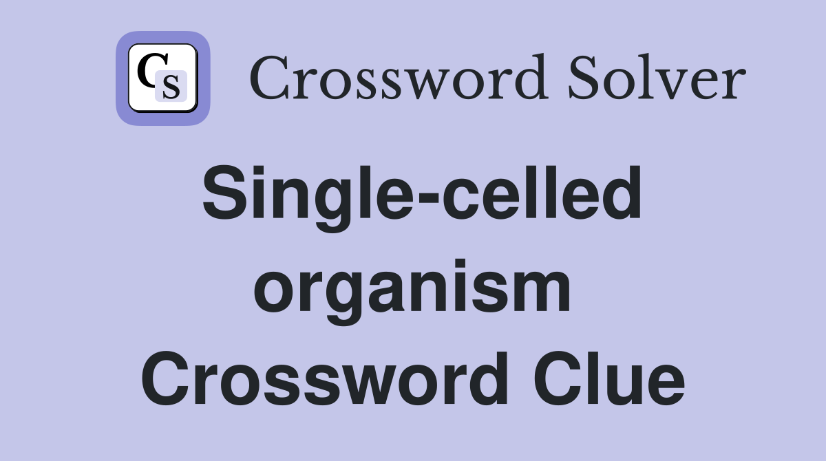 Single celled organism Crossword Clue Answers Crossword Solver