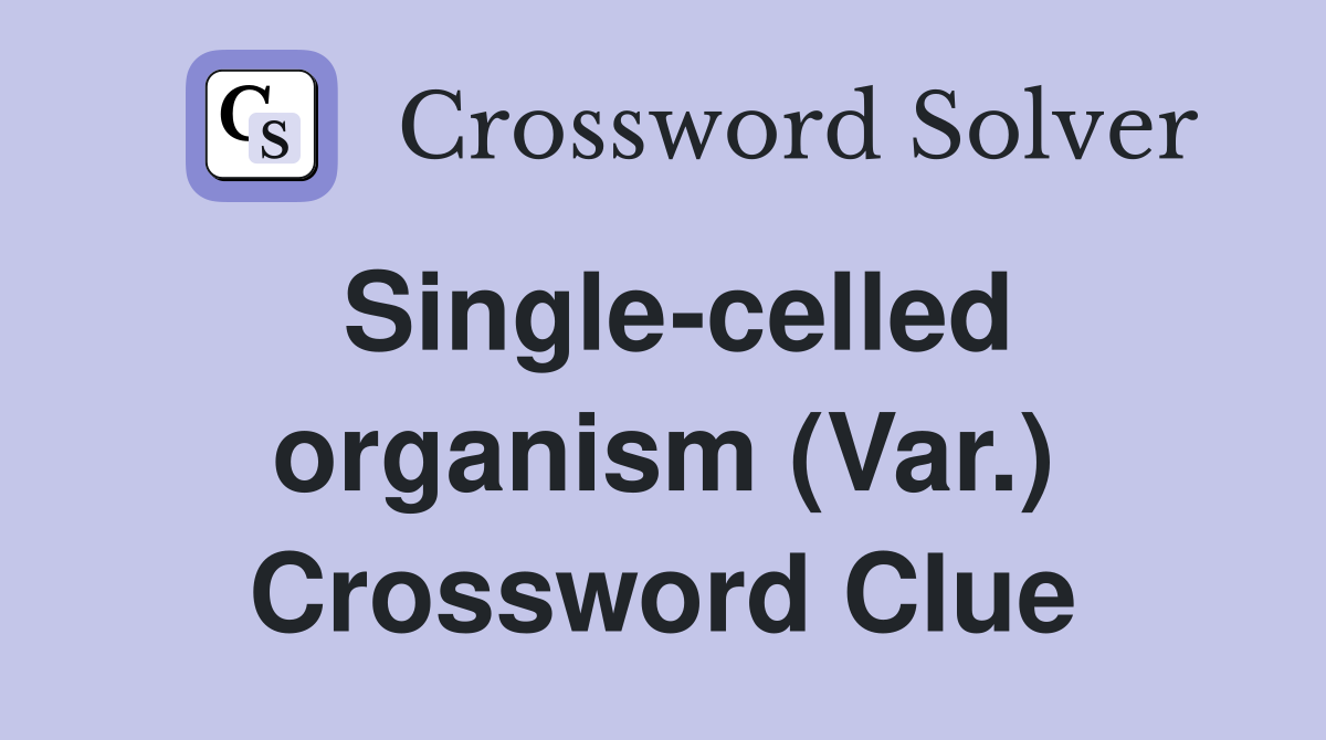 Single-celled organism (Var.) Crossword Clue