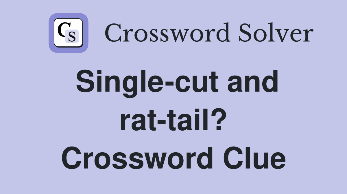 Single-cut and rat-tail? Crossword Clue