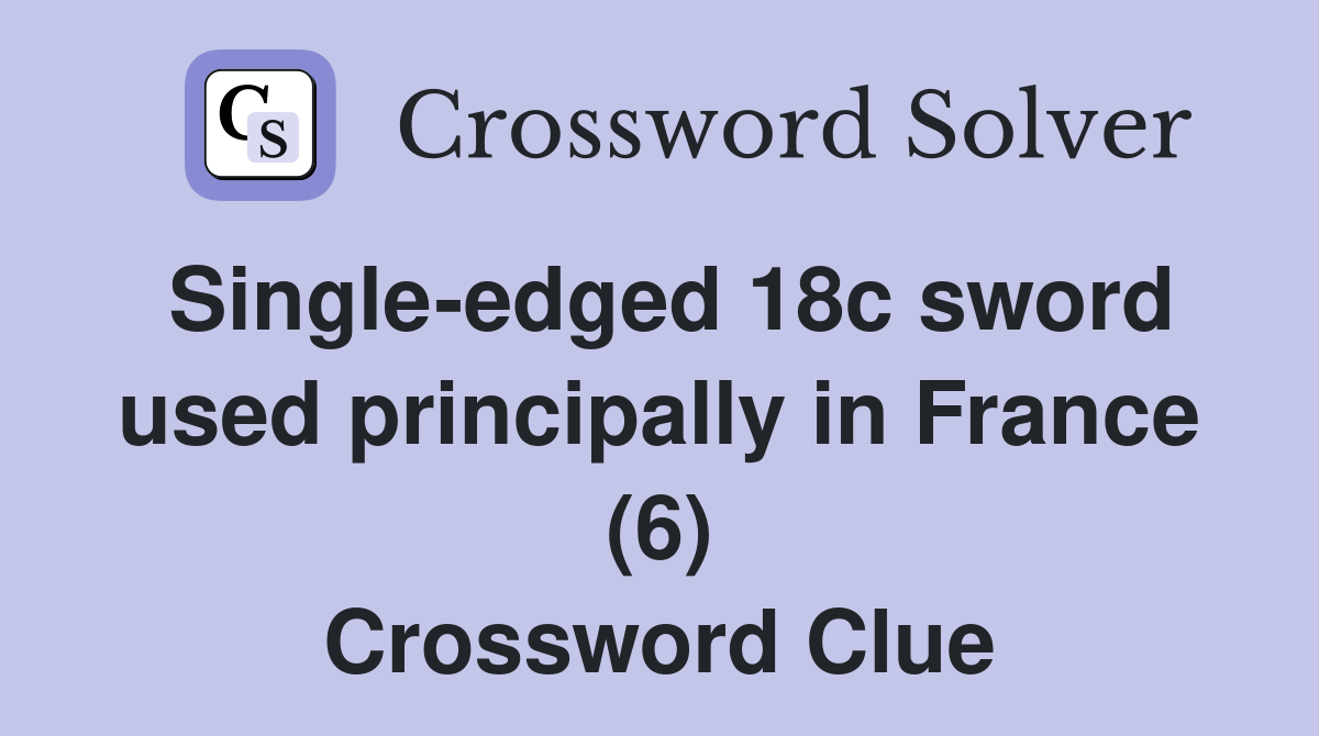 Single-edged 18c sword used principally in France (6) Crossword Clue