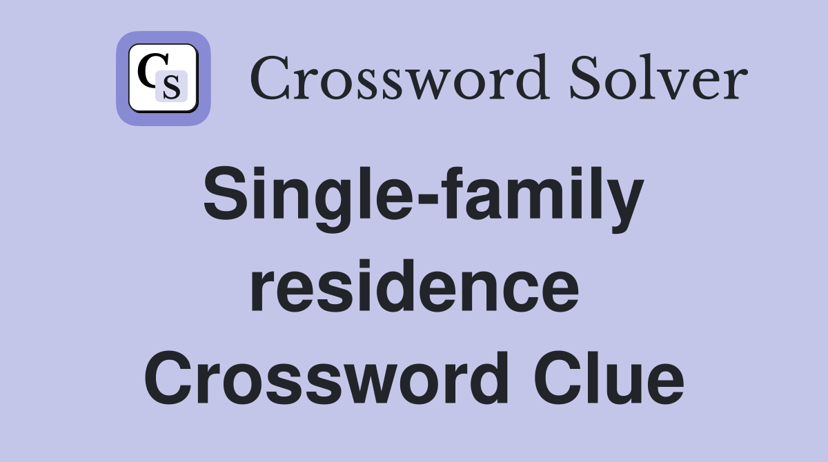 Single-family residence Crossword Clue