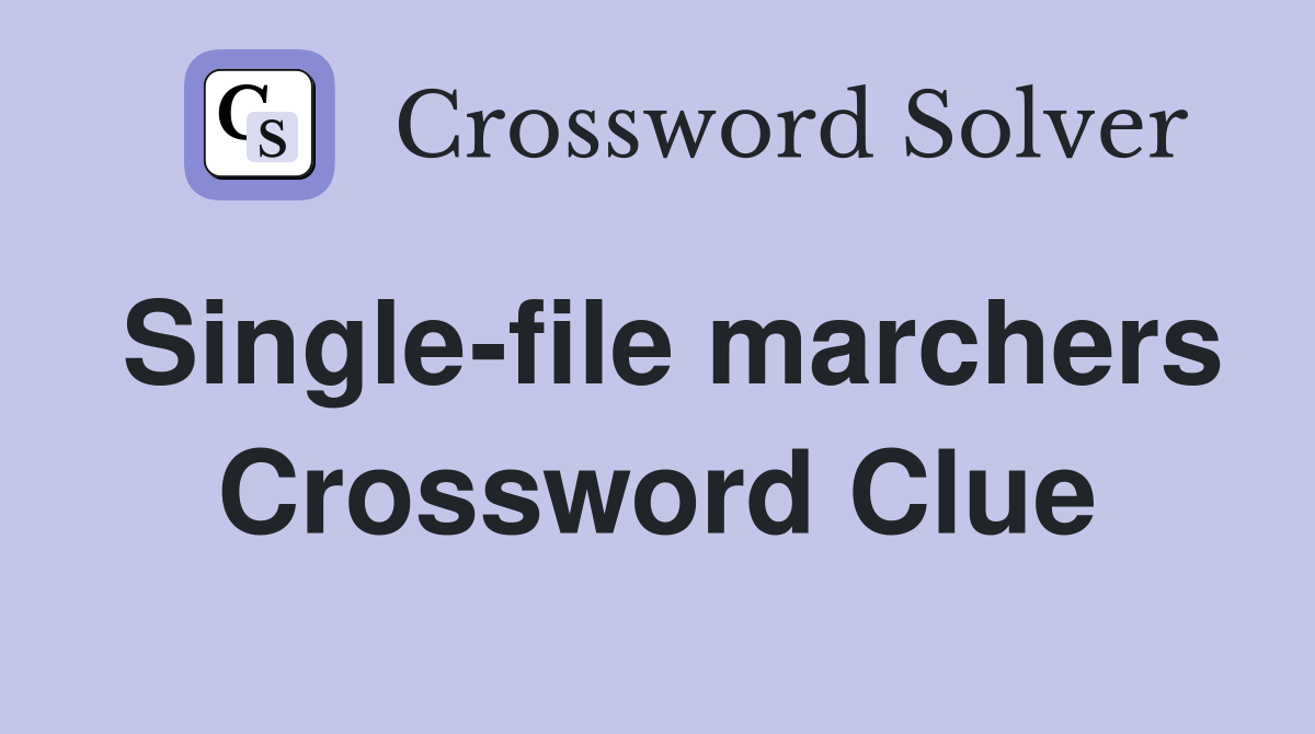 Single-file marchers Crossword Clue
