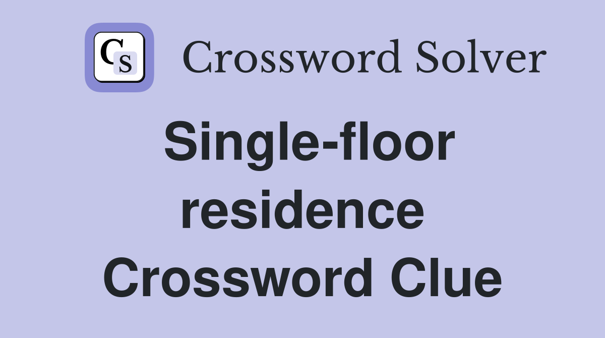 Single-floor residence Crossword Clue