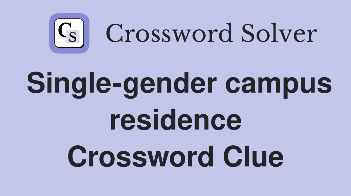 Single-gender campus residence Crossword Clue