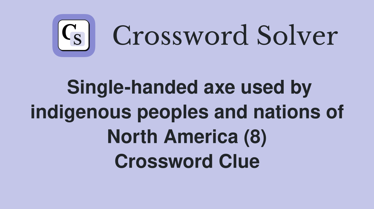 Single-handed axe used by indigenous peoples and nations of North America (8) Crossword Clue