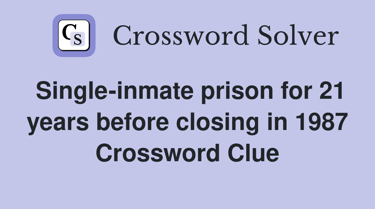 Single-inmate prison for 21 years before closing in 1987 Crossword Clue