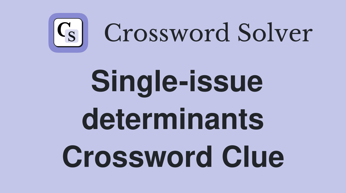 Single-issue determinants Crossword Clue