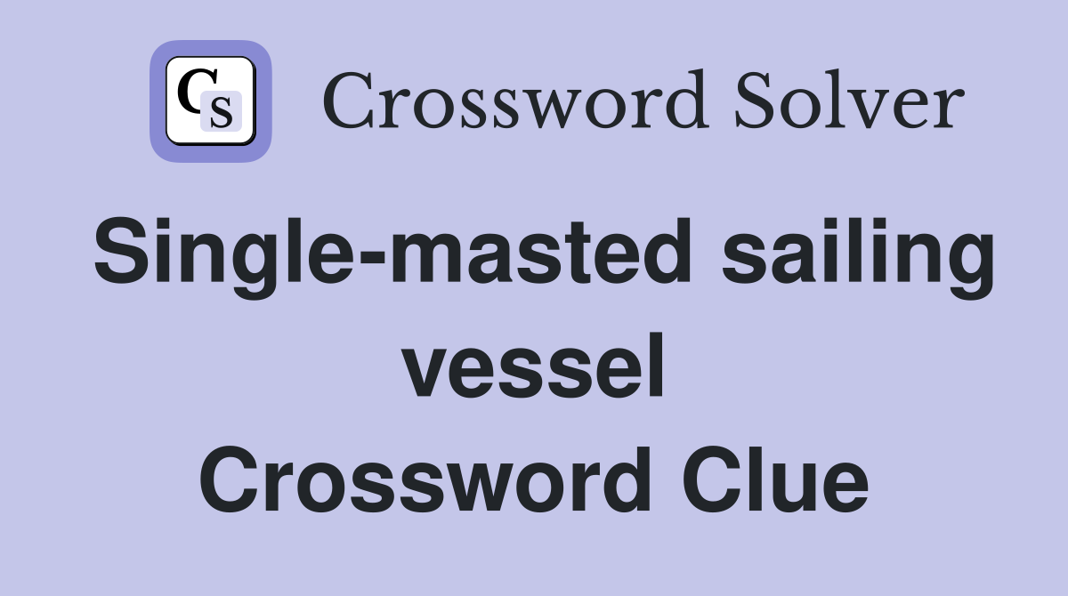 Single-masted sailing vessel Crossword Clue