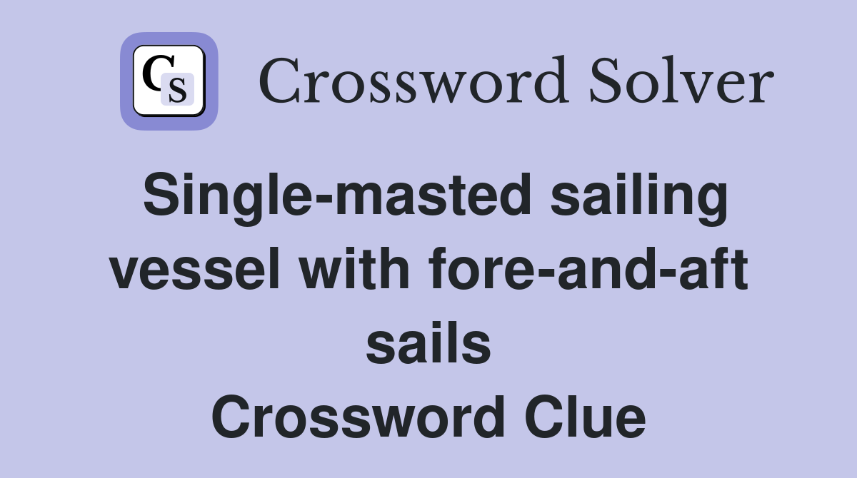 Single-masted sailing vessel with fore-and-aft sails Crossword Clue