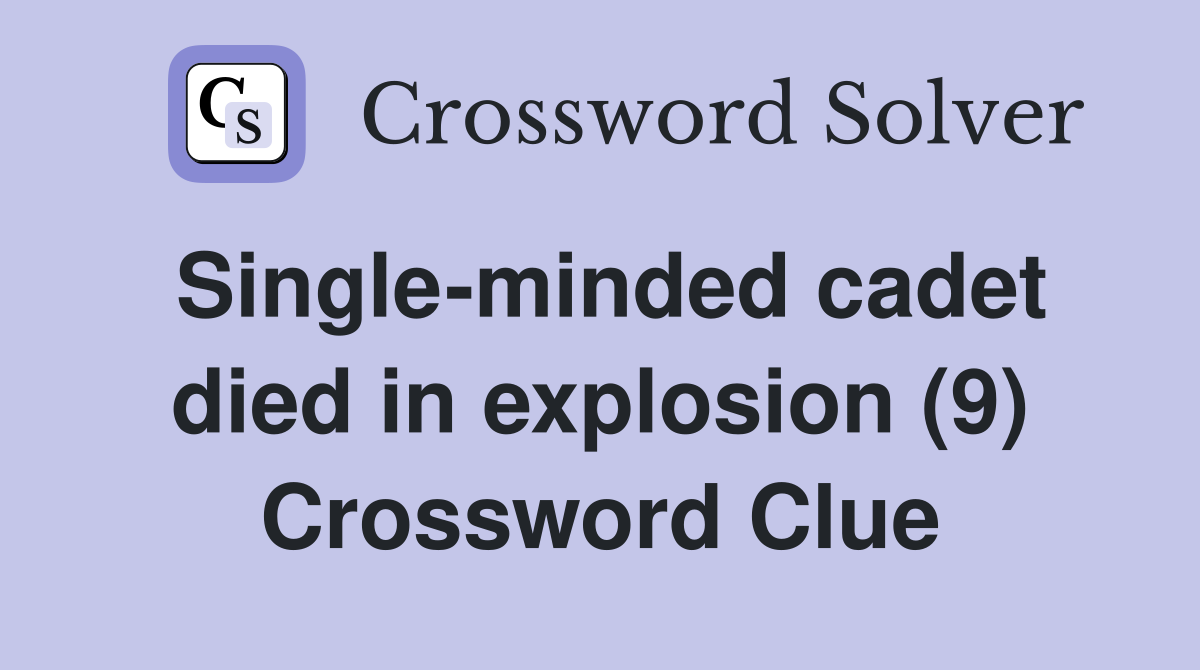 Single-minded cadet died in explosion (9) Crossword Clue