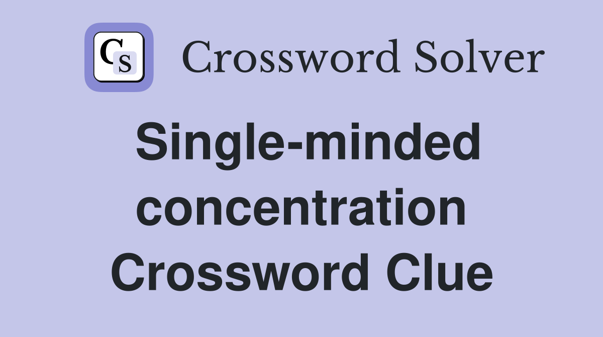 Single-minded concentration Crossword Clue