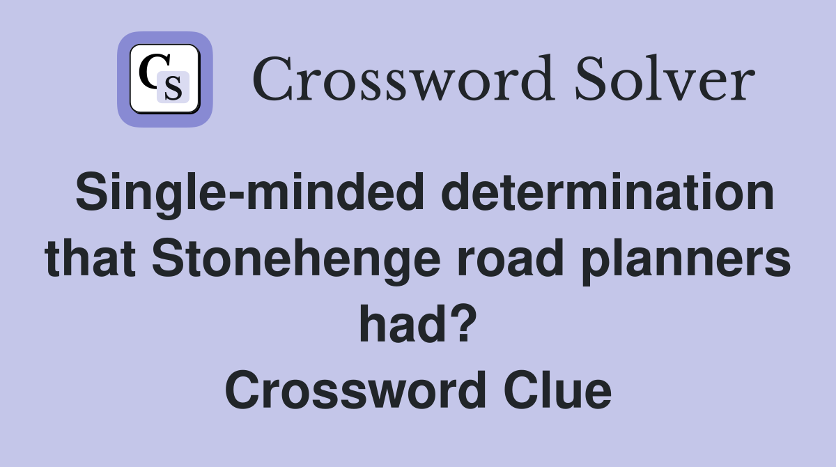 Single-minded determination that Stonehenge road planners had? Crossword Clue