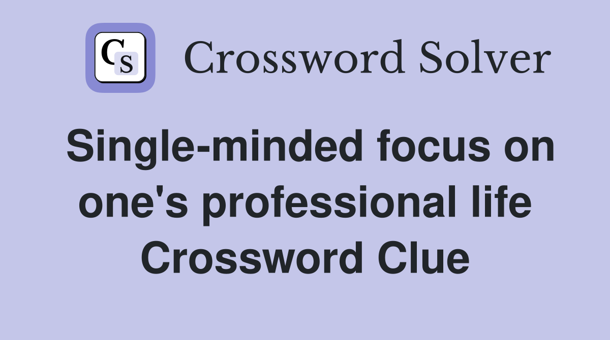 Single-minded focus on one's professional life Crossword Clue